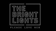 The Bright Lights - PLEASE LOVE HER