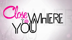 Close To Where You Are