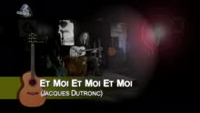 Et moi, et moi, et moi (rendu célèbre par Jacques Dutronc)